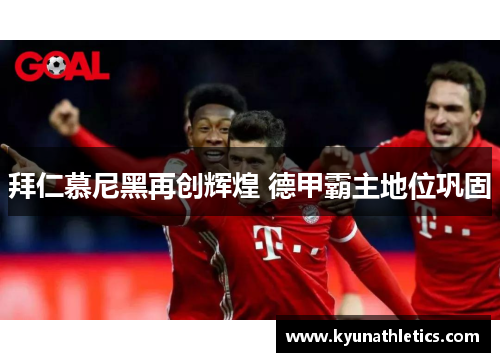 拜仁慕尼黑再创辉煌 德甲霸主地位巩固