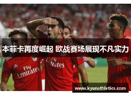 本菲卡再度崛起 欧战赛场展现不凡实力