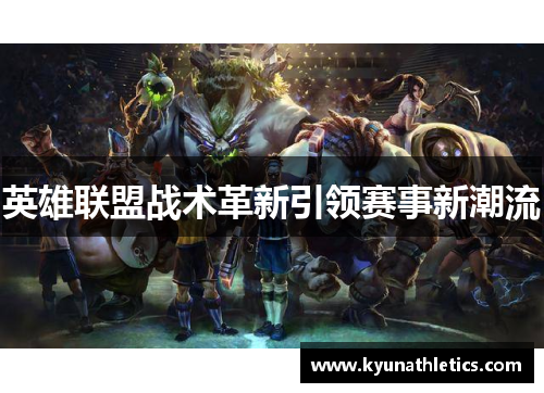 英雄联盟战术革新引领赛事新潮流