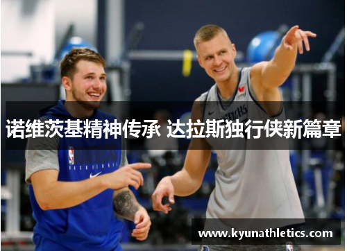 诺维茨基精神传承 达拉斯独行侠新篇章
