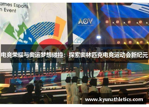 电竞荣耀与奥运梦想碰撞：探索奥林匹克电竞运动会新纪元