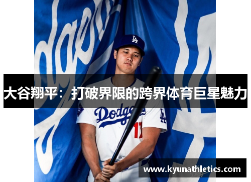 大谷翔平：打破界限的跨界体育巨星魅力