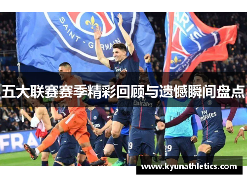 五大联赛赛季精彩回顾与遗憾瞬间盘点