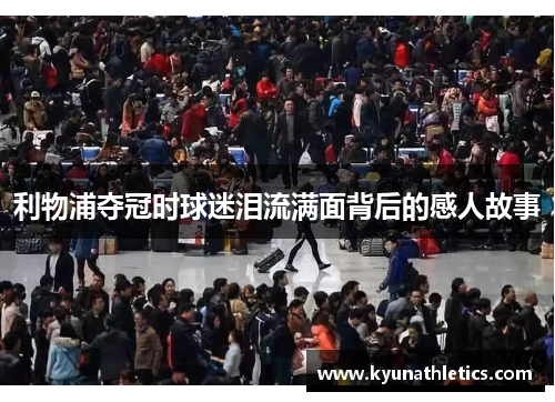 利物浦夺冠时球迷泪流满面背后的感人故事